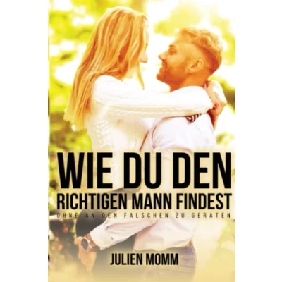 Abbildung von Wie du den richtigen Mann findest: Ohne an falschen zu geraten
