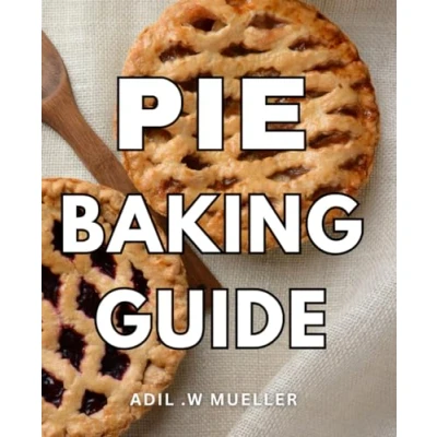 Abbildung von Pie Baking Guide: Delightful Homemade Pies: A Step by Handbook for Perfecting Your Making Skills, Ideal Home Bakers and Food Enthusiasts