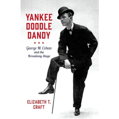 Abbildung von Yankee Doodle Dandy: George M. Cohan and the Broadway Stage (Broadway Legacies)