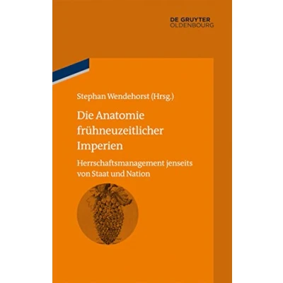 Abbildung von Die Anatomie frühneuzeitlicher Imperien: Herrschaftsmanagement jenseits von Staat und Nation (bibliothek altes Reich, 5, Band 5)