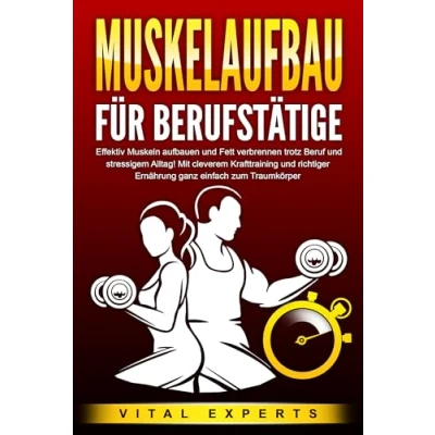 Abbildung von MUSKELAUFBAU FÜR BERUFSTÄTIGE: Effektiv Muskeln aufbauen und Fett verbrennen trotz Beruf stressigem Alltag! Mit cleverem Krafttraining richtiger Ernährung ganz einfach zum Traumkörper