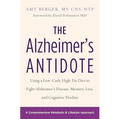 Abbildung von The Alzheimer&#039;s Antidote: Using a Low Carb, High Fat Diet to Fight Alzheimer s Disease, Memory Loss, and Cognitive Decline