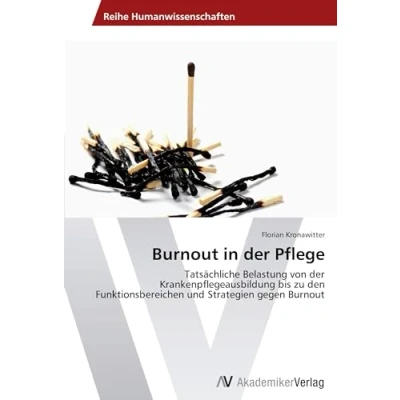 Abbildung von Burnout in der Pflege: Tatsächliche Belastung von Krankenpflegeausbildung bis zu den Funktionsbereichen und Strategien gegen