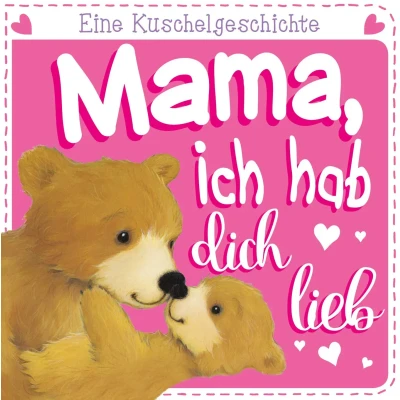 Abbildung von Mama, ich hab dich lieb. Eine Kuschelgeschichte