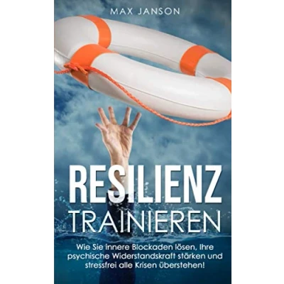 Abbildung von Resilienz Trainieren: Wie Sie innere Blockaden lösen, Ihre psychische Widerstandskraft stärken und stressfrei alle Krisen überstehen! (Werden zur BESTEN VERSION ihrer Selbst, Band 1)