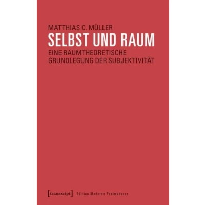 Abbildung von Selbst und Raum: Eine raumtheoretische Grundlegung der Subjektivität (Edition Moderne Postmoderne)