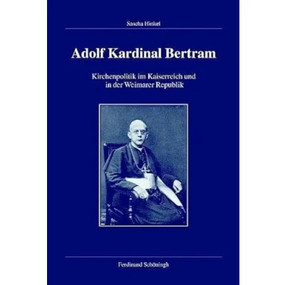 Abbildung von Adolf Kardinal Bertram. Kirchenpolitik in Kaiserreich und Weimarer Republik: im der Republik ... für Zeitgeschichte, Reihe B: Forschungen)