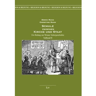 Abbildung von Schule zwischen Kirche und Staat: Ein Beitrag zur Wiener Schulgeschichte. 2 Teilbände (Religion &amp; Bildung)