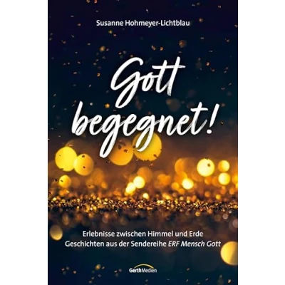 Abbildung von Gott begegnet!: Erlebnisse zwischen Himmel und Erde. Geschichten aus der Sendereihe &quot;ERF Mensch Gott&quot;.