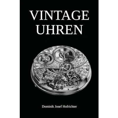 Abbildung von Vintage Uhren Armbanduhren und historische Taschenuhren im Überblick: Das Buch für Sammler: Geschichte, Altersbestimmung, Uhrwerke &amp; mehr