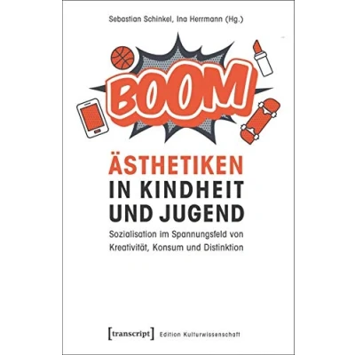Abbildung von Ästhetiken in Kindheit und Jugend: Sozialisation im Spannungsfeld von Kreativität, Konsum Distinktion (Edition Kulturwissenschaft)