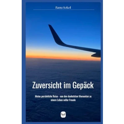 Abbildung von Zuversicht im Gepäck: Meine persönliche Reise von den dunkelsten Momenten zu einem Leben voller Freude