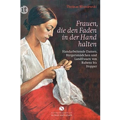Abbildung von Frauen, die den Faden in der Hand halten: Handarbeitende Damen, Bürgersmädchen und Landfrauen von Rubens bis Hopper (Elisabeth Sandmann im insel taschenbuch)