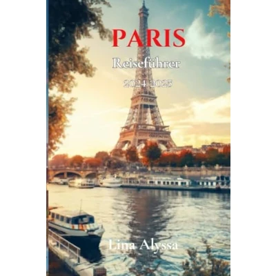 Abbildung von Paris Reiseführer 2024 2025: Ihre ultimative Ressource, um nach zu kommen, die besten Sehenswürdigkeiten erkunden und den einzigartigen Charme der Stadt erleben