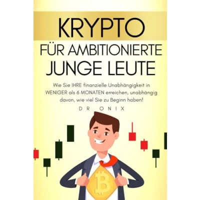 Abbildung von KRYPTO FÜR AMBITIONIERTE JUNGE LEUTE: wie Sie IHRE finanzielle Unabhängigkeit in WENIGER als 6 MONATEN erreichen, unabhängig davon, viel zu ... crypto trading, cryptocoins, Band 10)