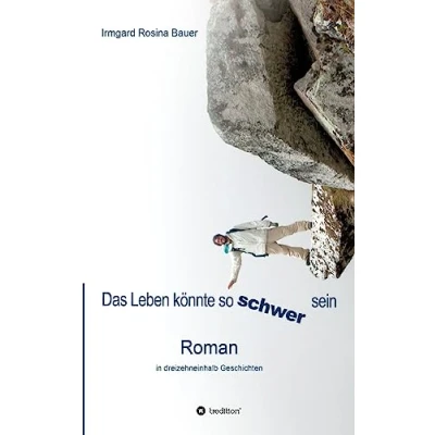 Abbildung von Das Leben könnte so schwer sein: Roman in dreizehneinhalb Geschichten