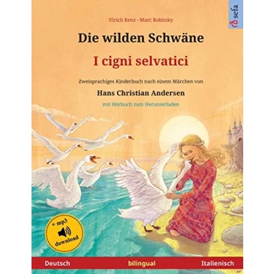 Abbildung von Die wilden Schwäne I cigni selvatici (Deutsch Italienisch): Zweisprachiges Kinderbuch nach einem Märchen von Hans Christian Andersen, mit Hörbuch und Video online (Sefa Bilinguale Bilderbücher)