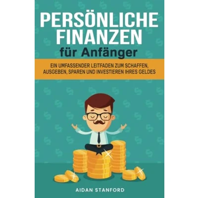 Abbildung von PERSÖNLICHE FINANZEN FÜR ANFÄNGER: Ein umfassender Leitfaden zum Schaffen, Ausgeben, Sparen und Investieren Ihres Geldes