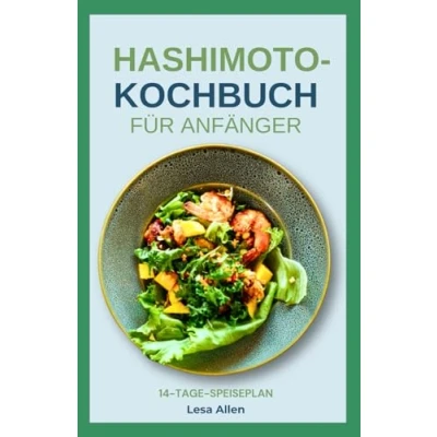 Abbildung von Hashimoto KOCHBUCH FÜR ANFÄNGER: Leckere entzündungshemmende AIP Diätrezepte zur Bekämpfung von Schilddrüsenunterfunktion, Symptomen und Unterstützung des Immunsystems