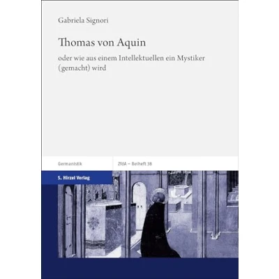 Abbildung von Thomas von Aquin: oder wie aus einem Intellektuellen ein Mystiker (gemacht) wird (Zeitschrift für deutsches Altertum und deutsche Literatur, Beihefte)