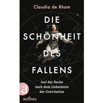 Abbildung von Die Schönheit des Fallens: Auf der Suche nach dem Geheimnis Gravitation