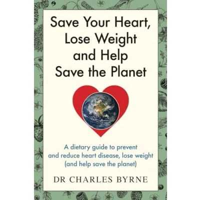 Abbildung von save Your Heart, lose weight and help the Planet: A dietary guide to prevent reduce heart disease, (and planet)