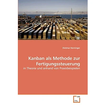 Abbildung von Kanban als Methode zur Fertigungssteuerung: in Theorie und anhand von Praxisbeispielen