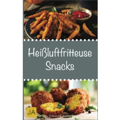 Abbildung von Heißluftfritteuse Snacks: Einfache, schnelle und leckere Gerichte für die