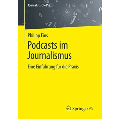 Abbildung von Podcasts im Journalismus: Eine Einführung für die Praxis (Journalistische Praxis)
