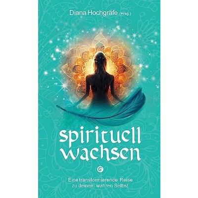 Abbildung von Spirituell wachsen: Eine transformierende Reise zu deinem wahren Selbst Ein spiritueller Ratgeber für dein persönliches Wachstum