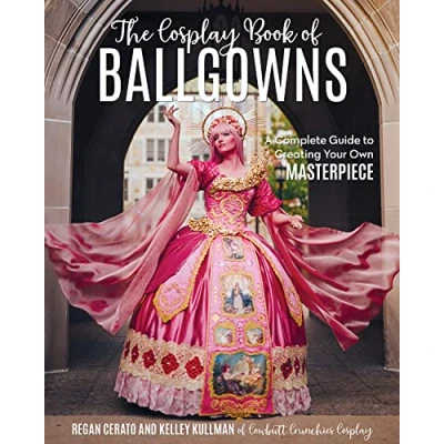 Abbildung von The Cosplay Book of Ballgowns: A Complete Guide to Creating Your Own Masterpiece