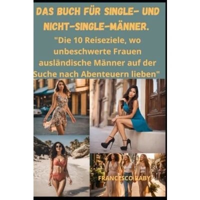 Abbildung von Das Buch für Single und Nicht Männer. &quot;Die 10 Reiseziele, wo unbeschwerte Frauen ausländische Männer auf der Suche nach Abenteuern lieben&quot;