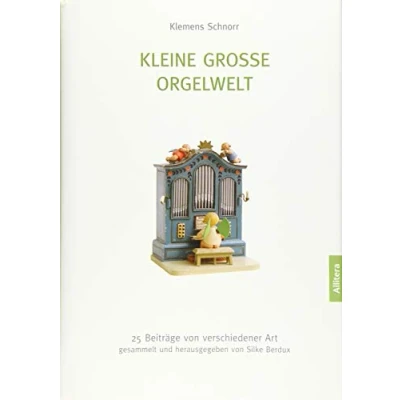 Abbildung von Kleine große Orgelwelt: 25 Beiträge von verschiedener Art gesammelt und herausgegeben Silke Berdux