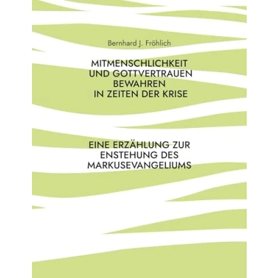 Abbildung von Mitmenschlichkeit und Gottvertrauen bewahren in Zeiten der Krise: Eine Erzählung zur Entstehung des Markusevangeliums