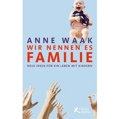 Abbildung von Wir nennen es Familie: Neue Ideen für ein Leben mit Kindern