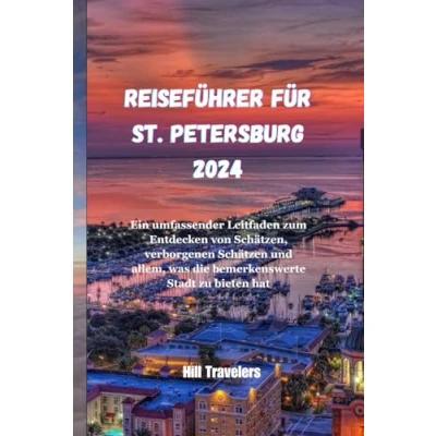 Abbildung von REISEFÜHRER FÜR ST. PETERSBURG 2024: Ein umfassender Leitfaden zum Entdecken von Schätzen, verborgenen Schätzen und allem, was die bemerkenswerte Stadt zu bieten hat