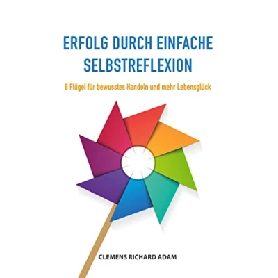 Abbildung von Erfolg durch einfache Selbstreflexion: 8 Flügel für bewusstes Handeln und mehr Lebensglück