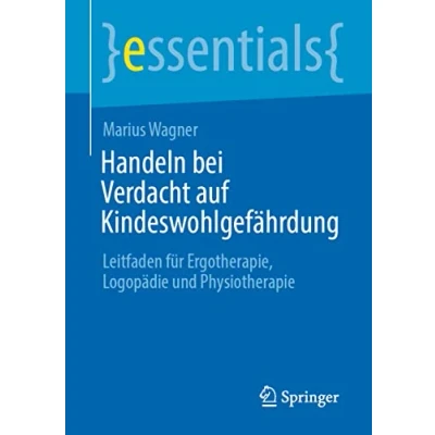 Abbildung von Handeln bei Verdacht auf Kindeswohlgefährdung: Leitfaden für Ergotherapie, Logopädie und Physiotherapie (essentials)