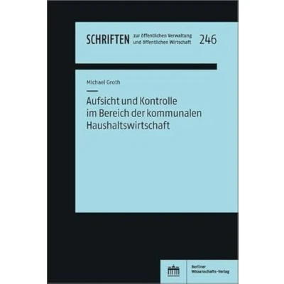 Abbildung von Aufsicht und Kontrolle im Bereich der kommunalen Haushaltswirtschaft (Schriften zur öffentlichen Verwaltung Wirtschaft)