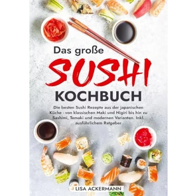 Abbildung von Das große Sushi Kochbuch: Die besten Rezepte aus der japanischen Küche von klassischen Maki und Nigiri bis hin zu Sashimi, Temaki modernen Varianten. Inkl. ausführlichem Ratgeber