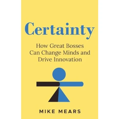 Abbildung von Certainty: How Great Bosses Can Change Minds and Drive Innovation