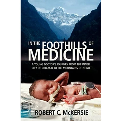 Abbildung von IN the FOOTHILLS of MEDICINE: A Young DOCTORýS Journey from Inner City Chicago to Mountains NEPAL: Doctor&#039;s Nepal