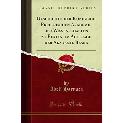 Abbildung von Geschichte der Königlich Preussischen Akademie Wissenschaften zu Berlin, im Auftrage Bearb (Classic Reprint)