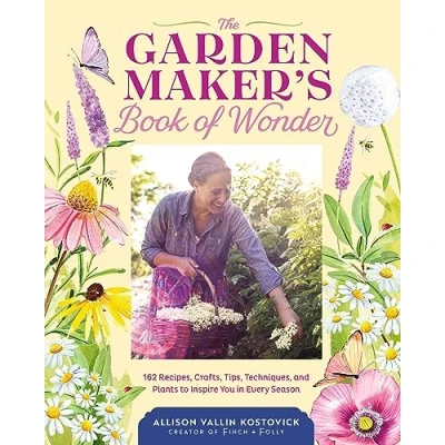 Abbildung von The Garden Maker&#039;s Book of Wonder: 162 Recipes, Crafts, Tips, Techniques, and Plants to Inspire You in Every Season