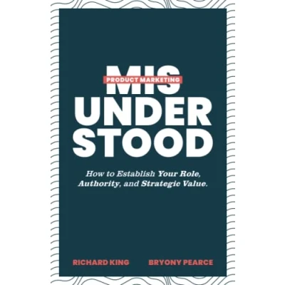 Abbildung von Product Marketing Misunderstood: How to Establish Your Role, Authority, and Strategic Value