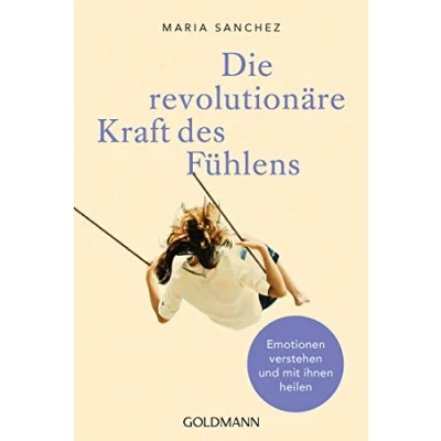 Abbildung von Die revolutionäre Kraft des Fühlens: Emotionen verstehen und mit ihnen heilen