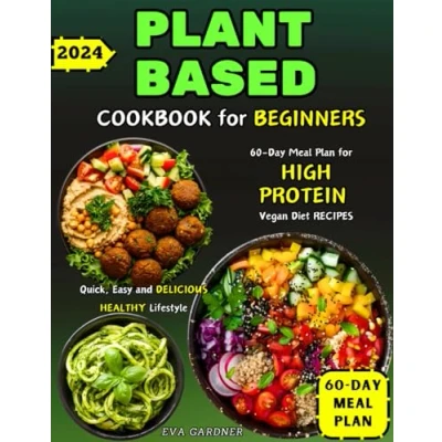 Abbildung von Plant Based Cookbook for Beginners: 60 Day Meal Plan High Protein Vegan Diet Recipes Quick, Easy and Delicious Healthy Lifestyle
