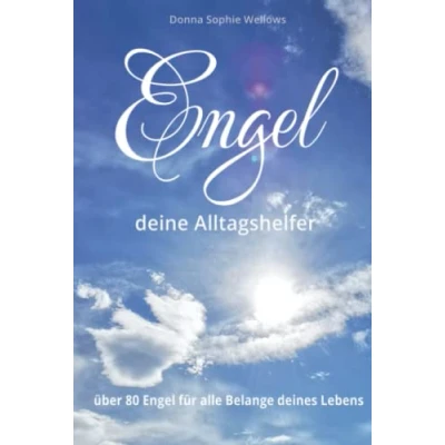 Abbildung von Engel, deine Alltagshelfer über 80 Engel für alle Belange deines Lebens: Lass dich von Engeln berühren und unterstützen Gesundheit Körper, Geist Seele