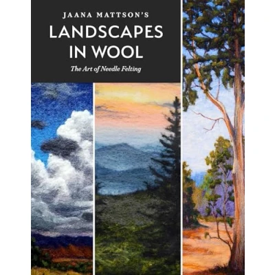 Abbildung von Jaana Mattson&#039;s Landscapes in Wool: The Art of Needle Felting