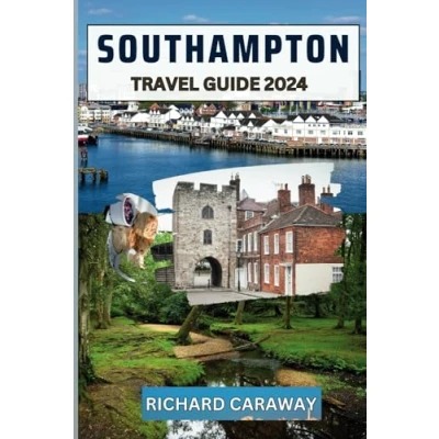 Abbildung von Southampton Travel Guide 2024.: Expert to the Top Attractions, Romantic and Budget Friendly Things Do, History Culture is full of ... Recommendations. (Global Destinations Guide)
